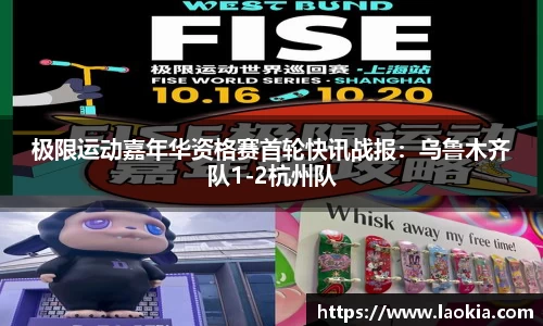 极限运动嘉年华资格赛首轮快讯战报：乌鲁木齐队1-2杭州队