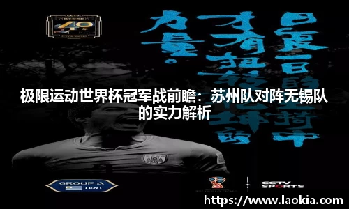 极限运动世界杯冠军战前瞻：苏州队对阵无锡队的实力解析