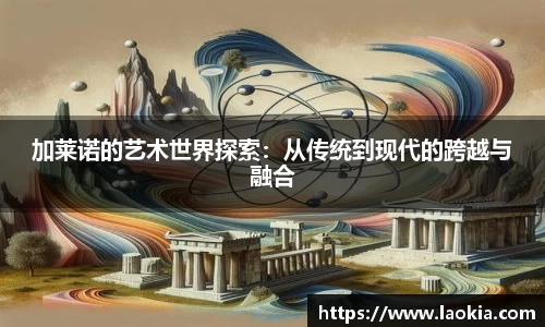 加莱诺的艺术世界探索：从传统到现代的跨越与融合