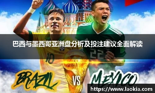 巴西与墨西哥亚洲盘分析及投注建议全面解读