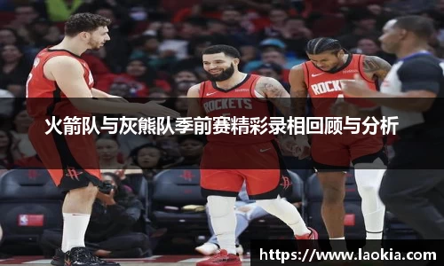 火箭队与灰熊队季前赛精彩录相回顾与分析